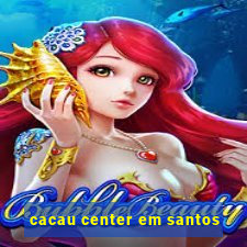 cacau center em santos